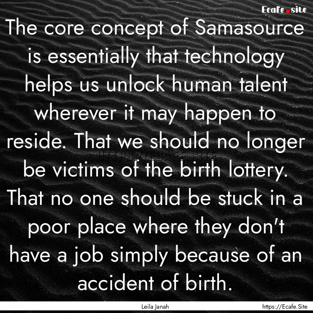 The core concept of Samasource is essentially.... : Quote by Leila Janah