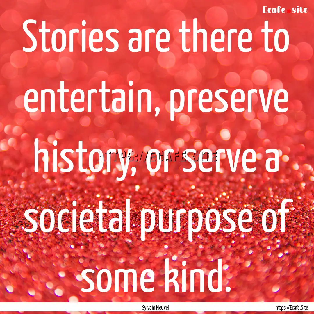 Stories are there to entertain, preserve.... : Quote by Sylvain Neuvel