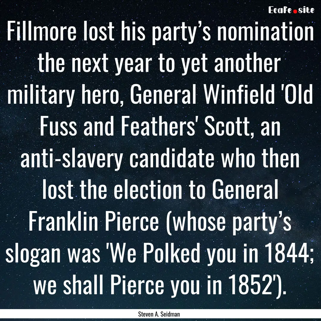 Fillmore lost his party’s nomination the.... : Quote by Steven A. Seidman