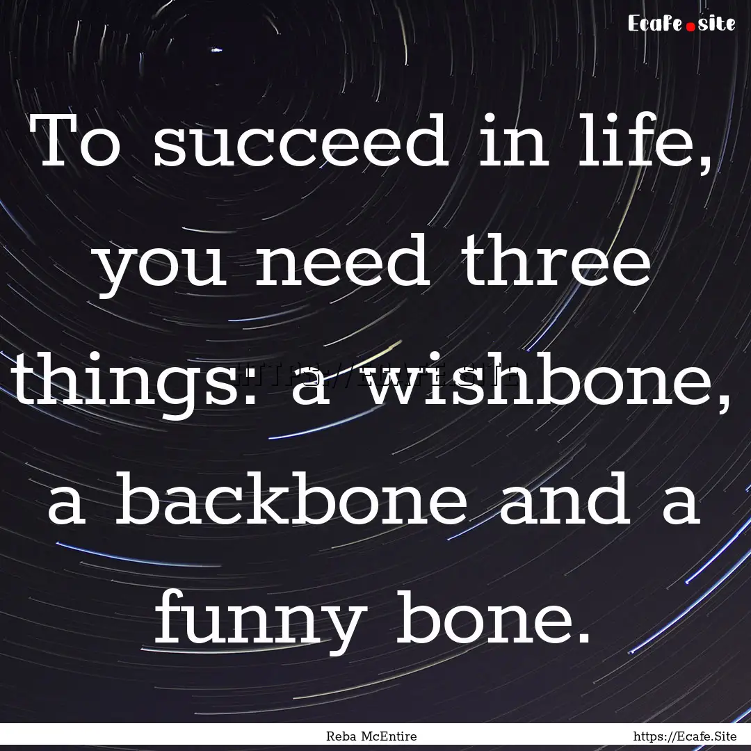 To succeed in life, you need three things:.... : Quote by Reba McEntire