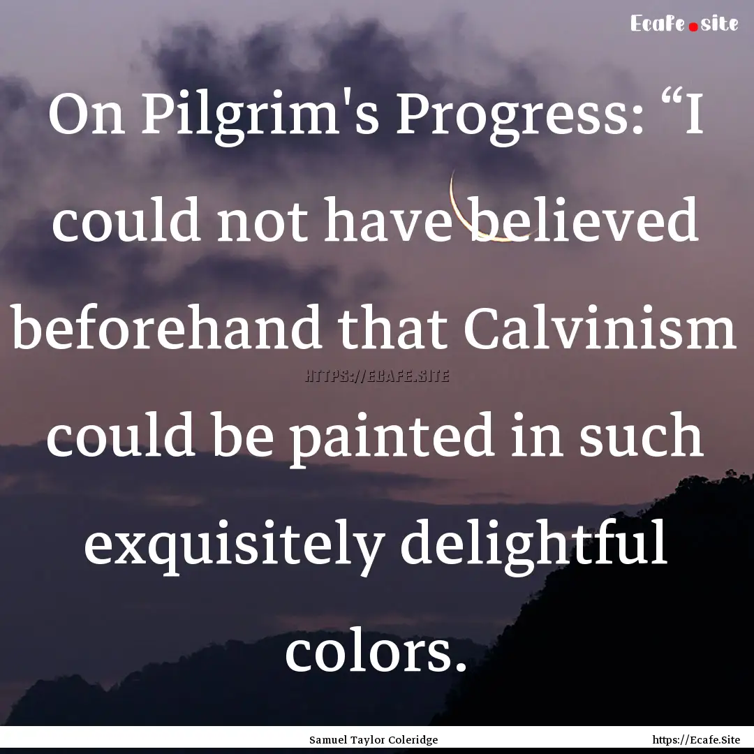 On Pilgrim's Progress: “I could not have.... : Quote by Samuel Taylor Coleridge