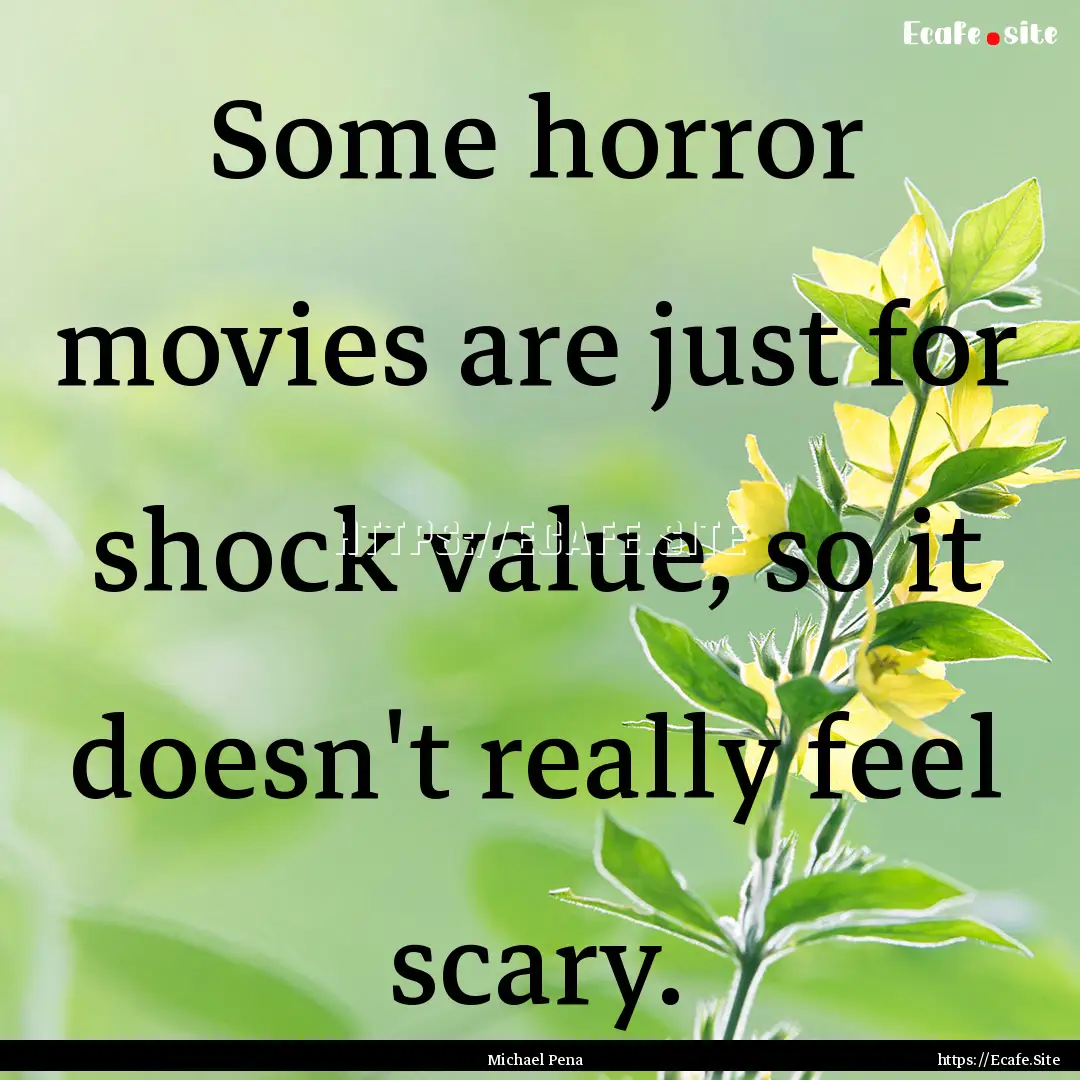 Some horror movies are just for shock value,.... : Quote by Michael Pena