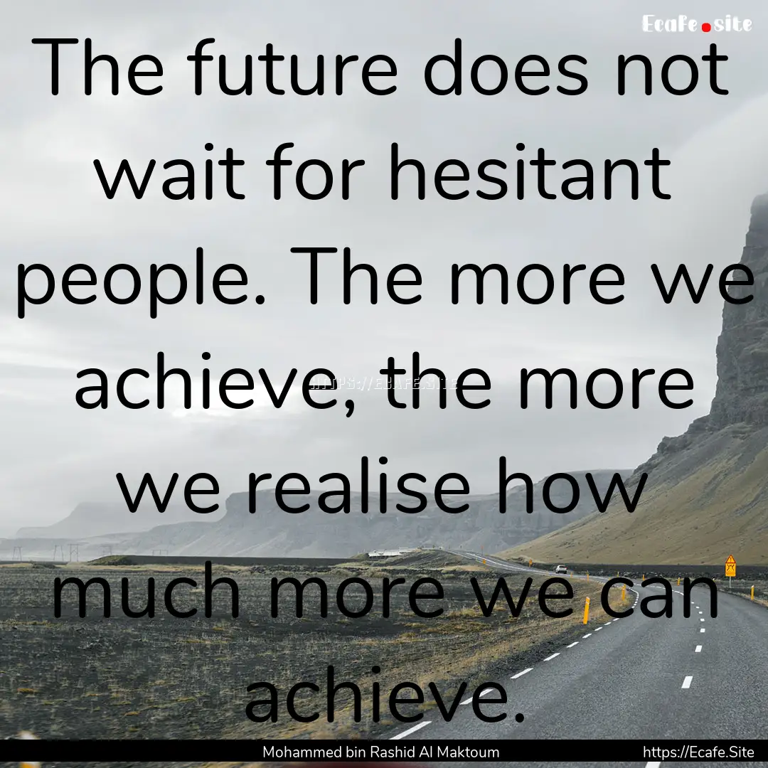 The future does not wait for hesitant people..... : Quote by Mohammed bin Rashid Al Maktoum