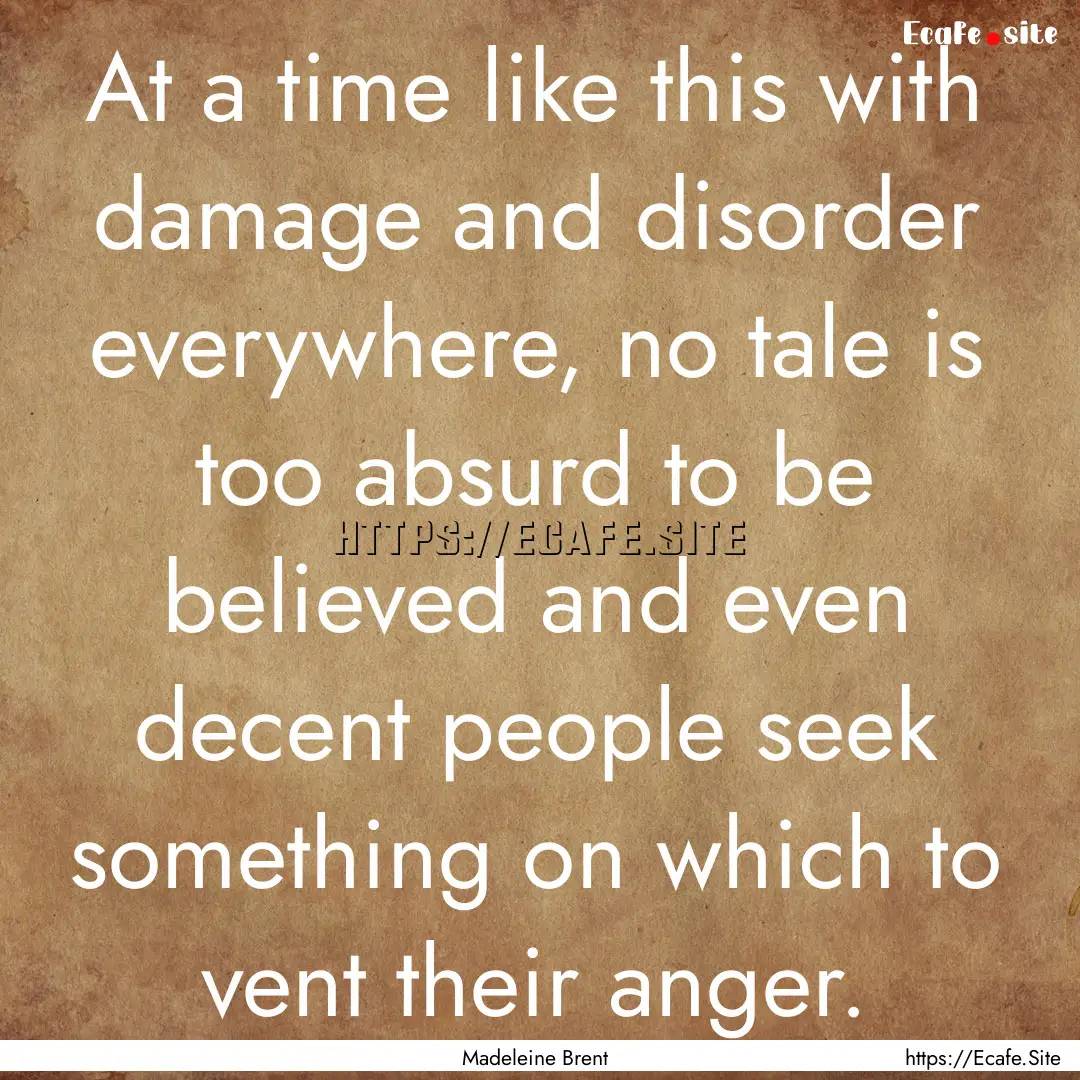 At a time like this with damage and disorder.... : Quote by Madeleine Brent