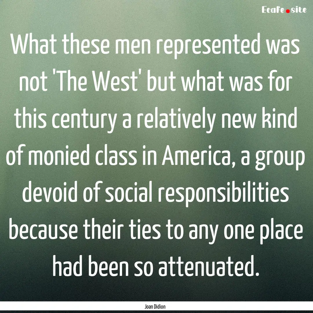 What these men represented was not 'The West'.... : Quote by Joan Didion