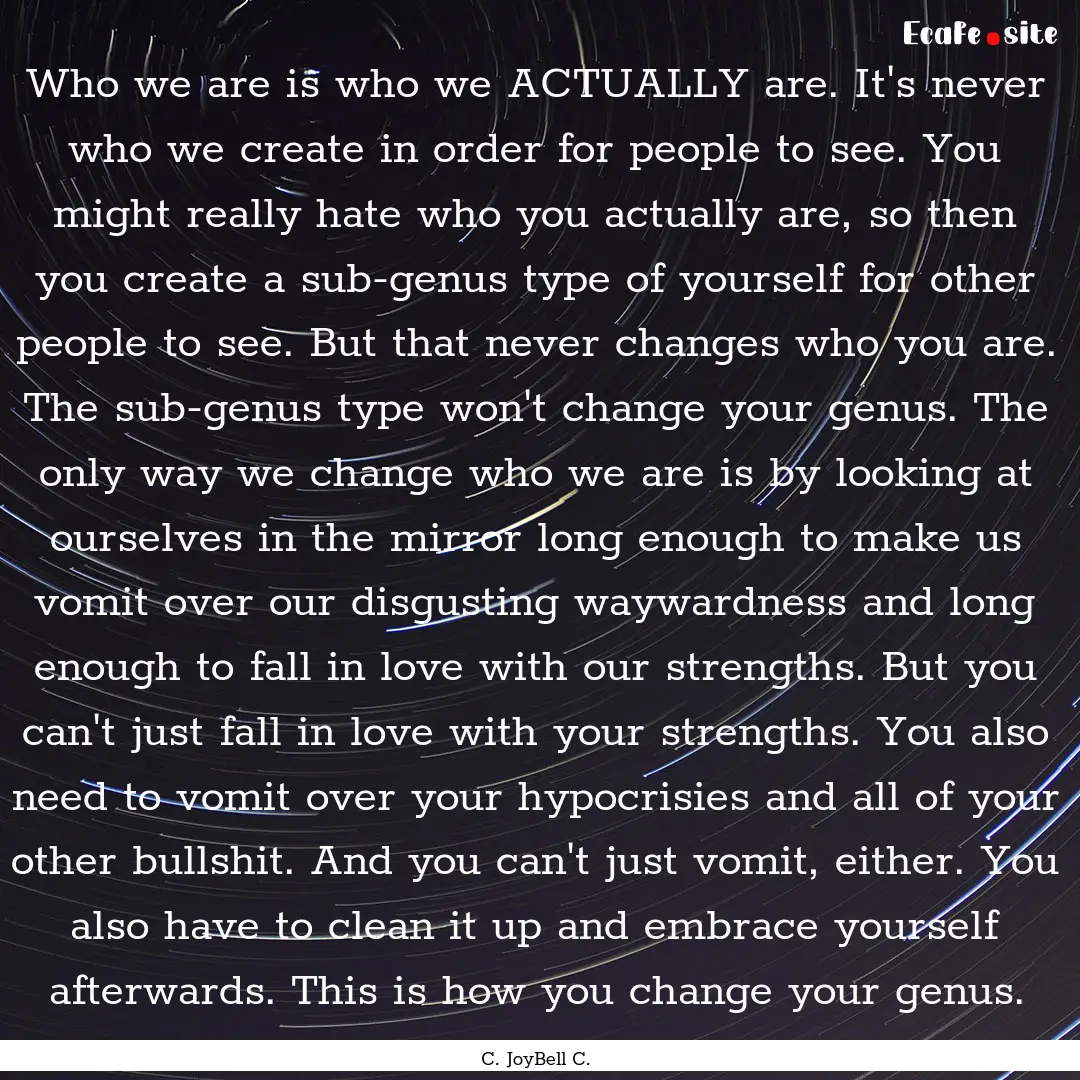 Who we are is who we ACTUALLY are. It's never.... : Quote by C. JoyBell C.