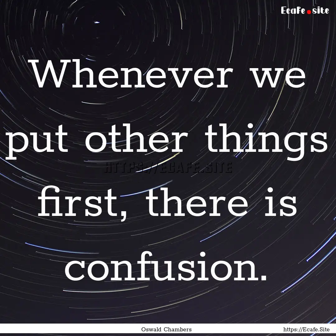 Whenever we put other things first, there.... : Quote by Oswald Chambers