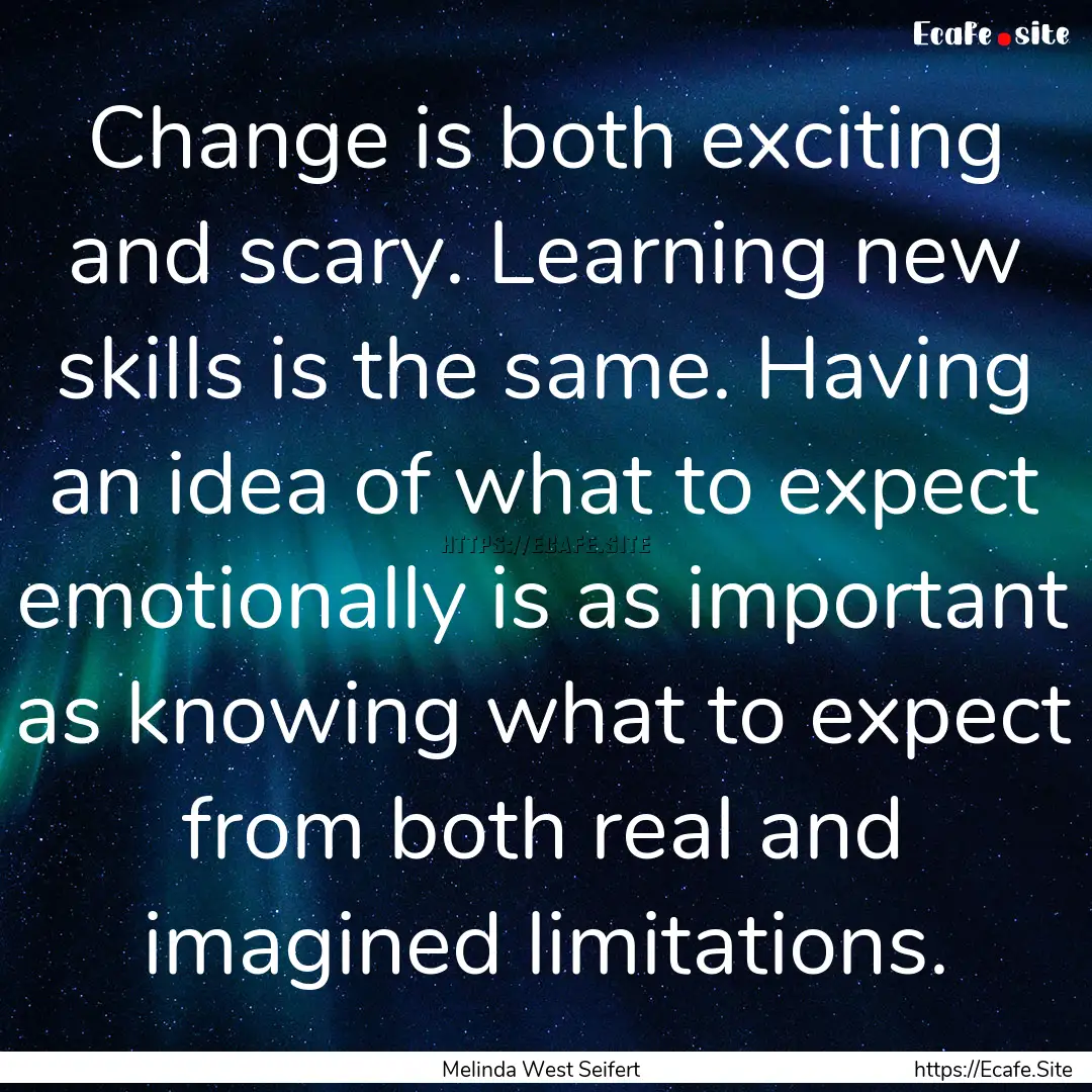 Change is both exciting and scary. Learning.... : Quote by Melinda West Seifert