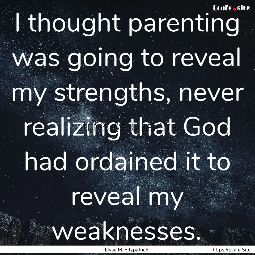 I thought parenting was going to reveal my.... : Quote by Elyse M. Fitzpatrick