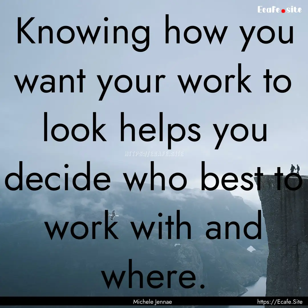 Knowing how you want your work to look helps.... : Quote by Michele Jennae