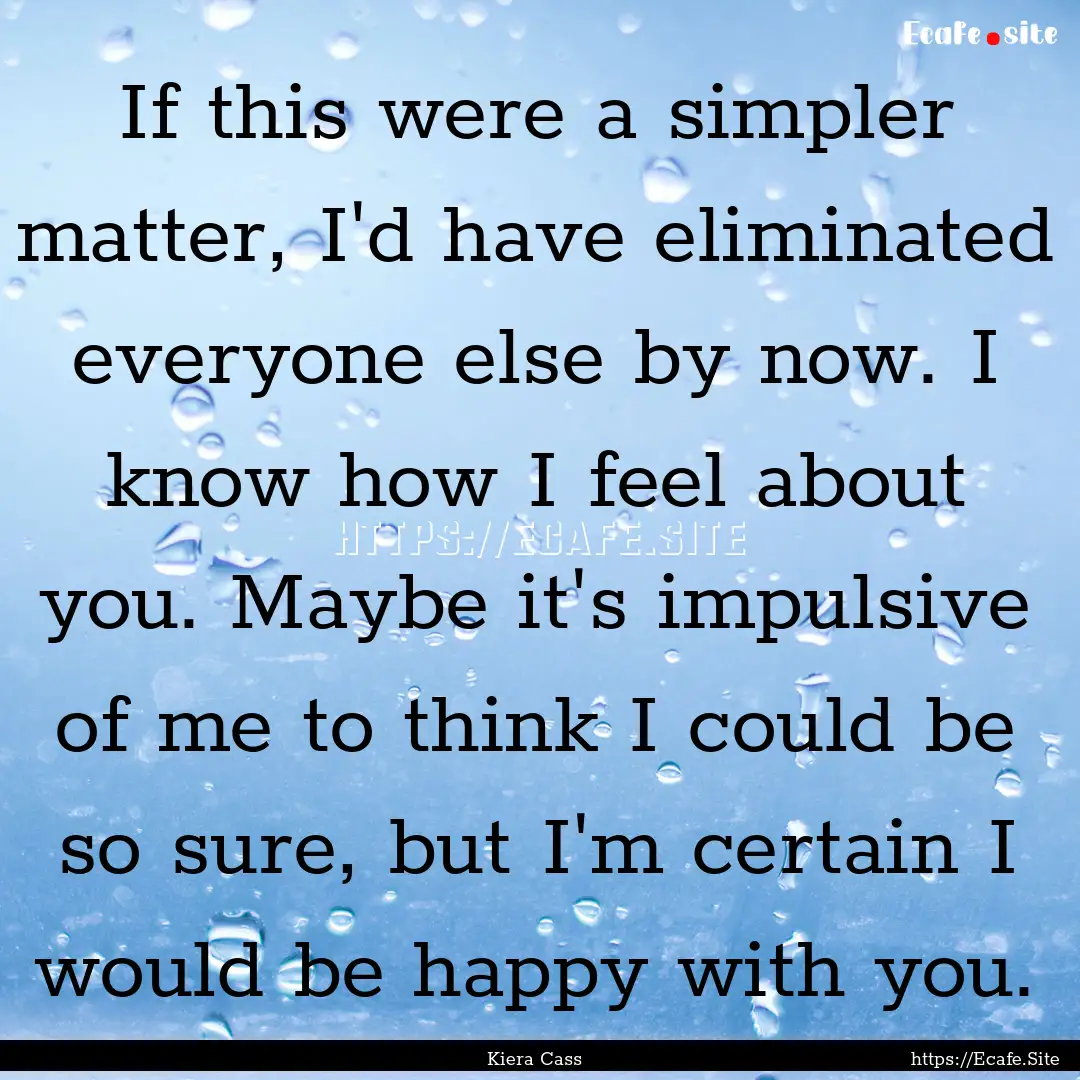 If this were a simpler matter, I'd have eliminated.... : Quote by Kiera Cass