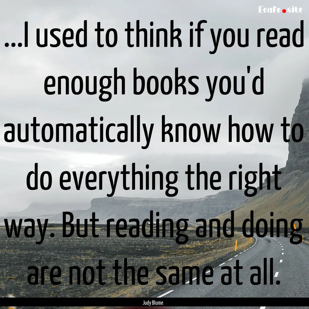 ...I used to think if you read enough books.... : Quote by Judy Blume