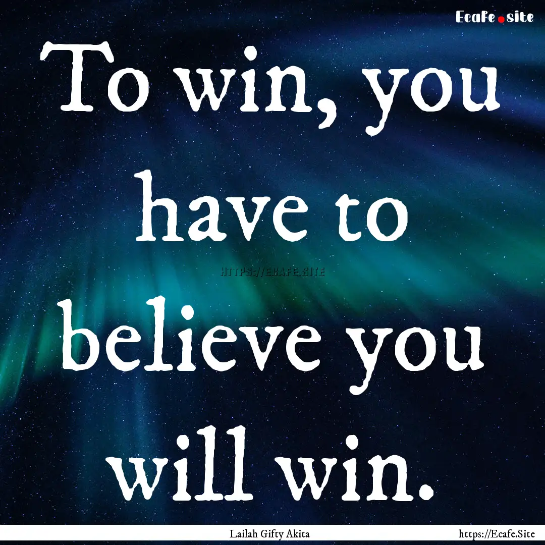 To win, you have to believe you will win..... : Quote by Lailah Gifty Akita