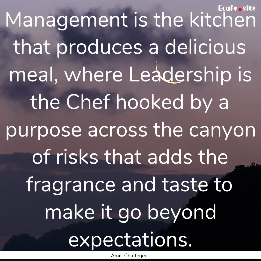 Management is the kitchen that produces a.... : Quote by Amit Chatterjee