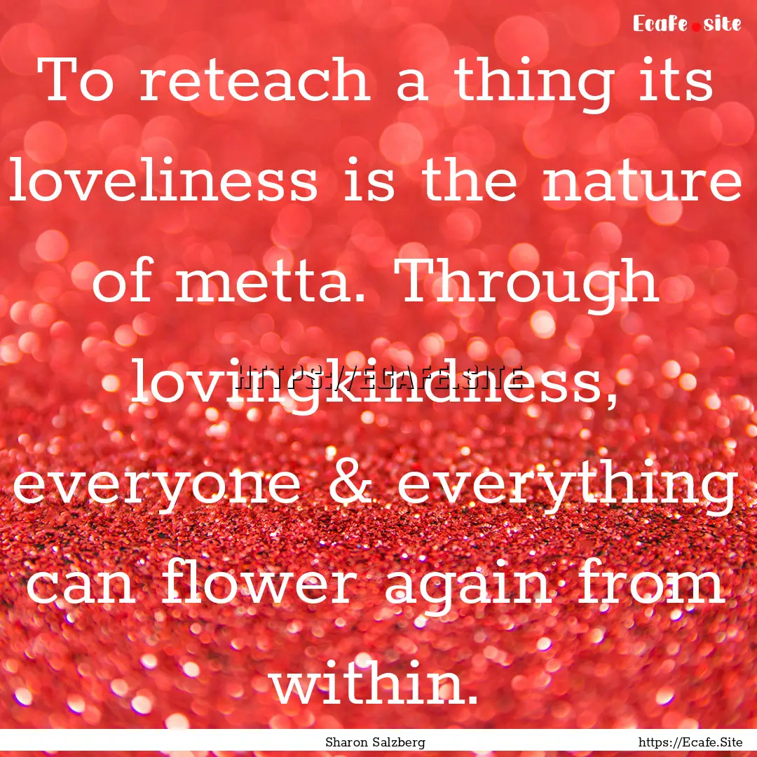 To reteach a thing its loveliness is the.... : Quote by Sharon Salzberg