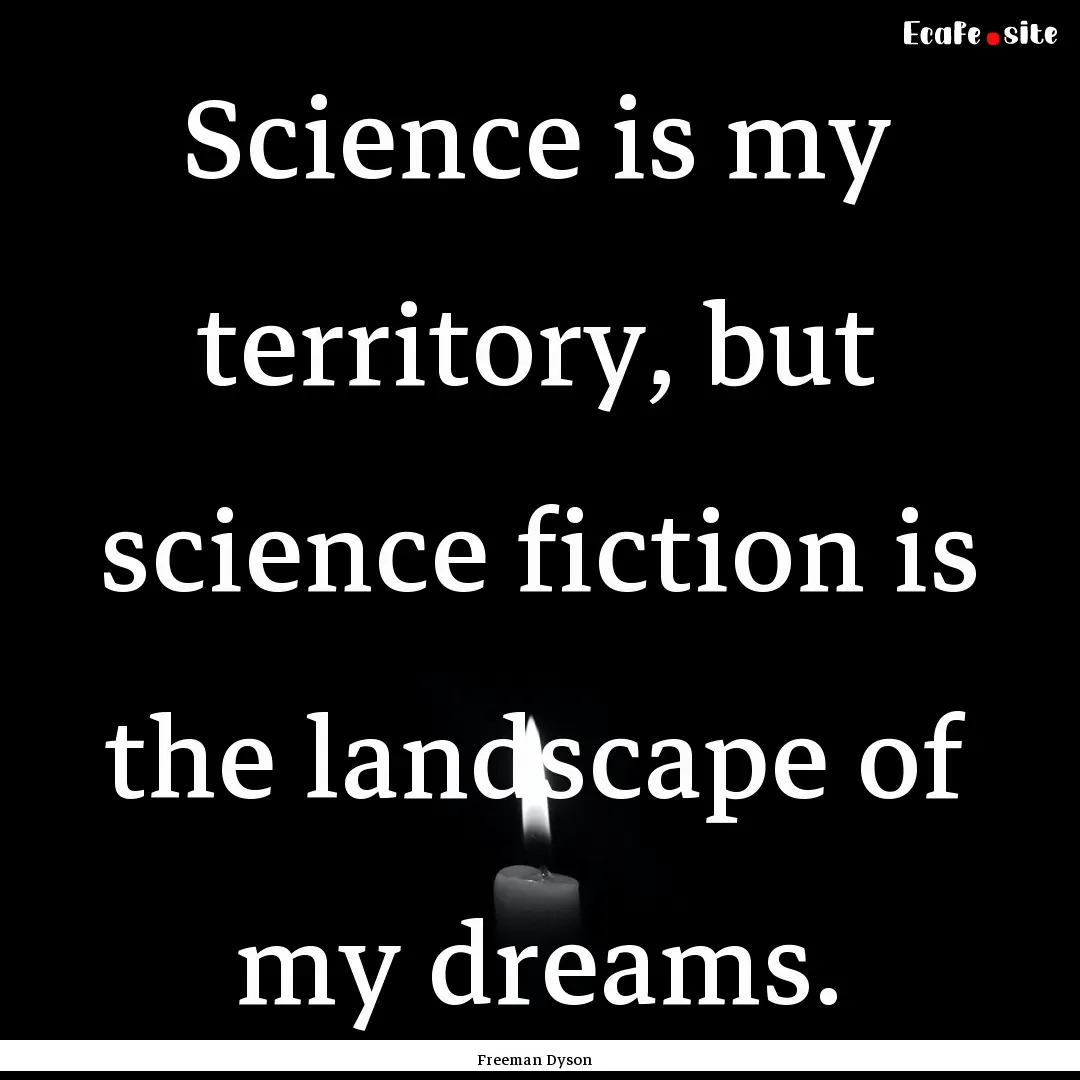 Science is my territory, but science fiction.... : Quote by Freeman Dyson