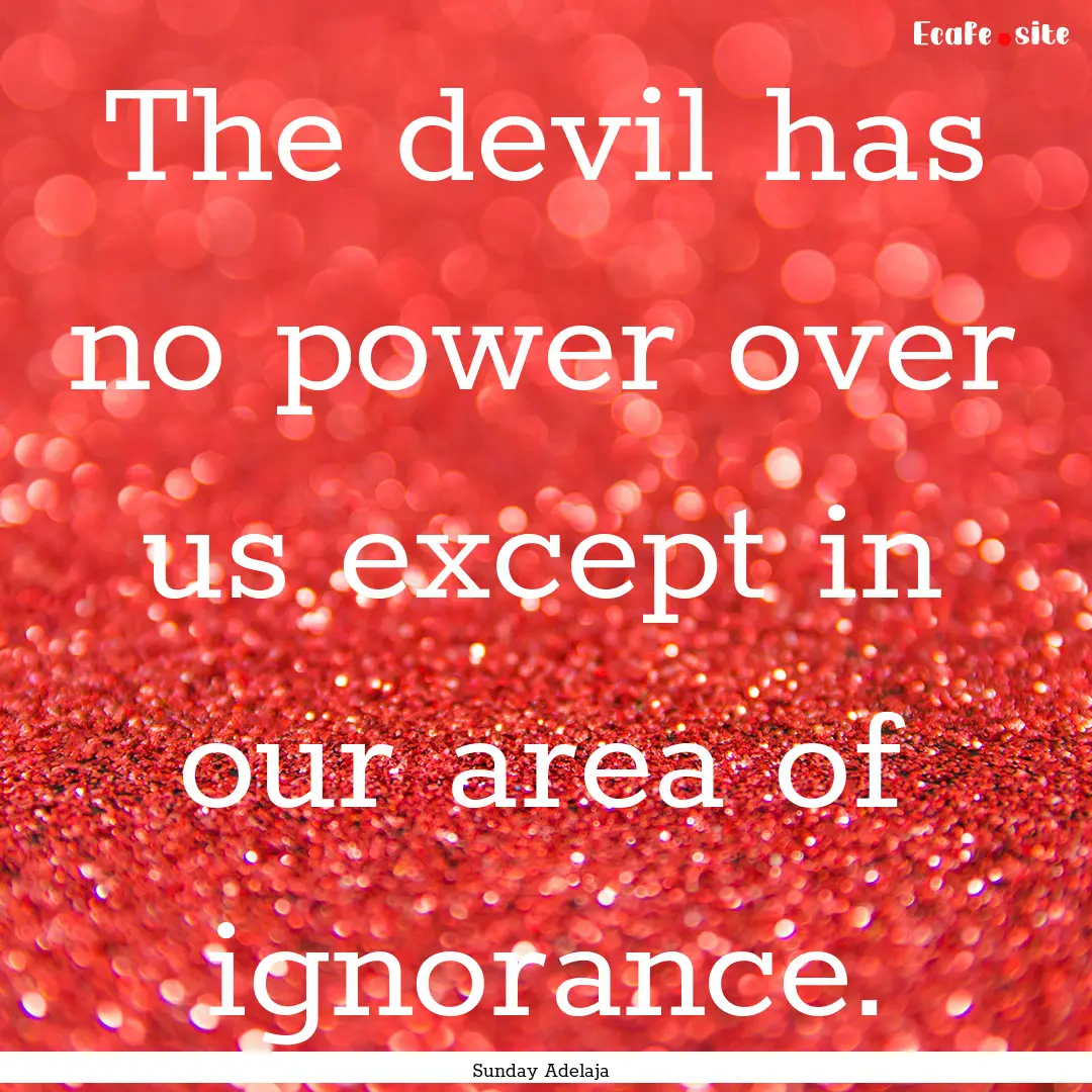 The devil has no power over us except in.... : Quote by Sunday Adelaja