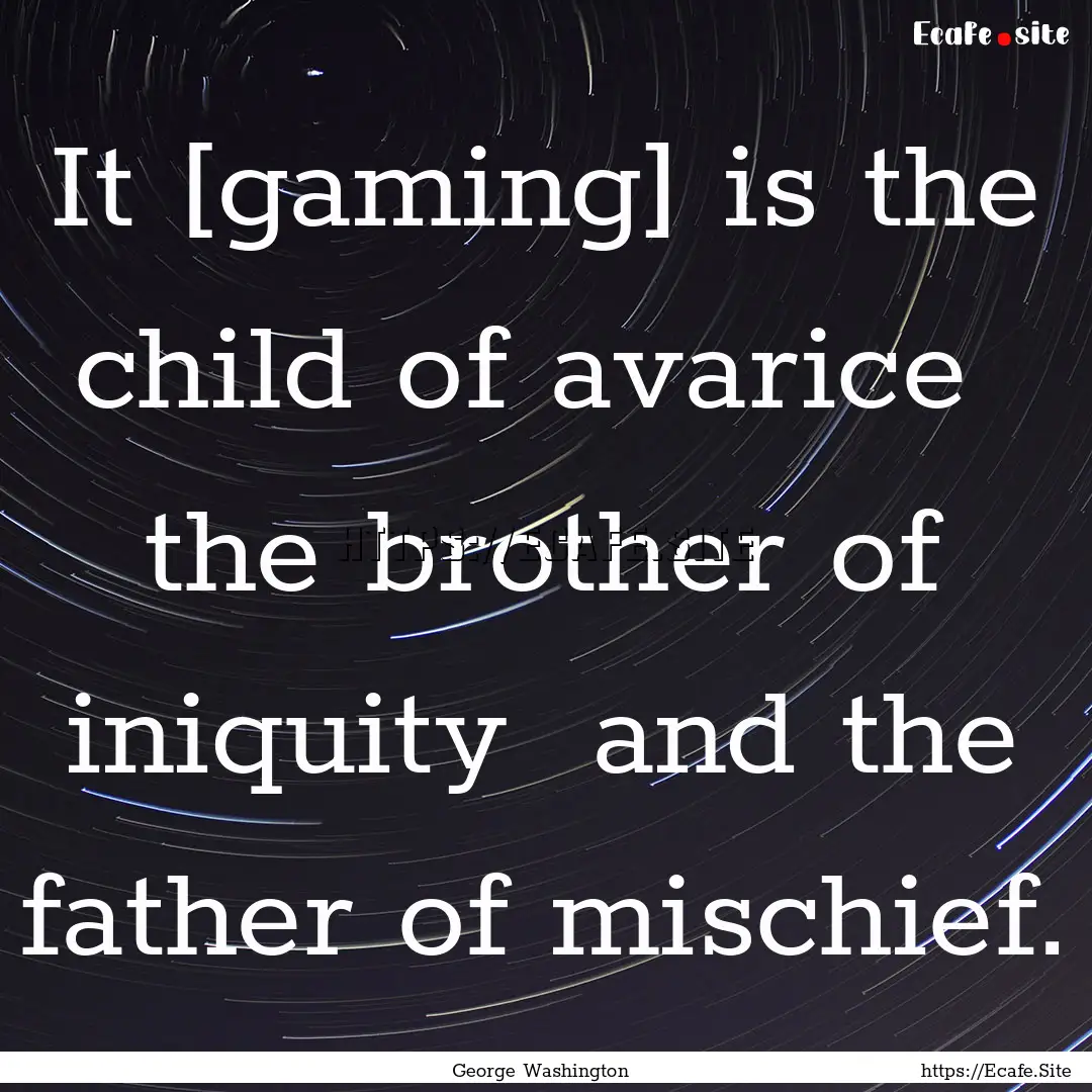 It [gaming] is the child of avarice the.... : Quote by George Washington