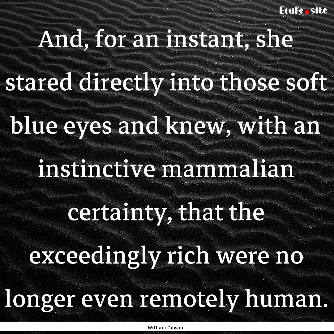 And, for an instant, she stared directly.... : Quote by William Gibson