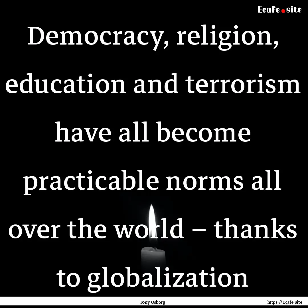 Democracy, religion, education and terrorism.... : Quote by Tony Osborg