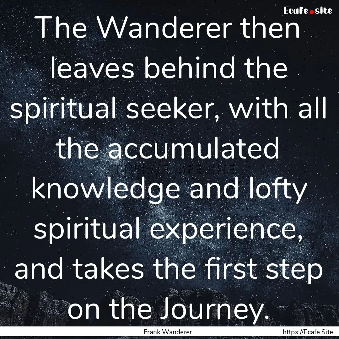 The Wanderer then leaves behind the spiritual.... : Quote by Frank Wanderer