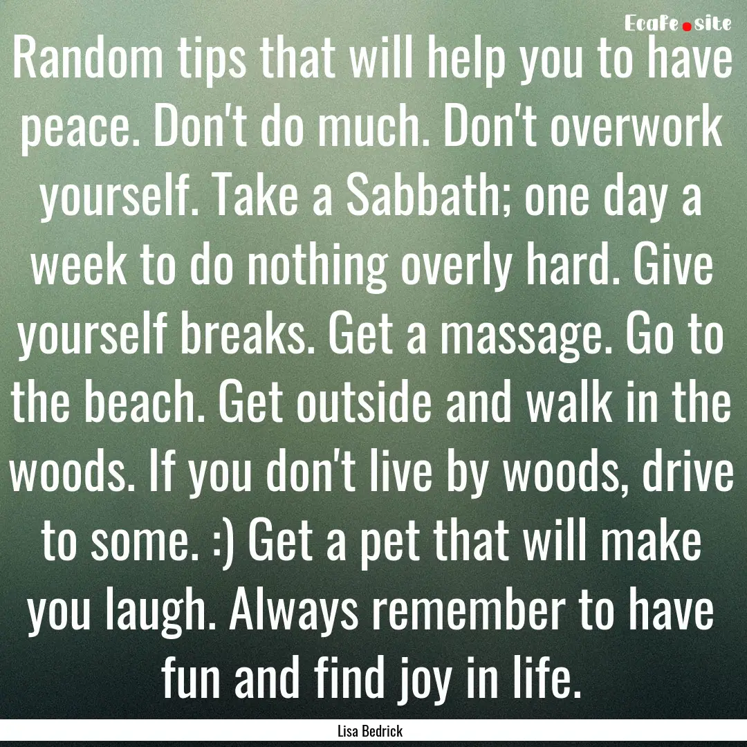 Random tips that will help you to have peace..... : Quote by Lisa Bedrick