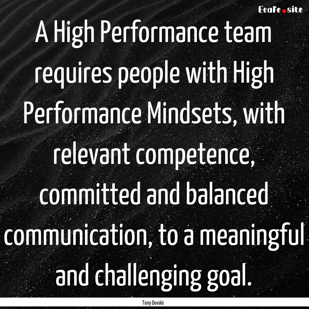 A High Performance team requires people with.... : Quote by Tony Dovale