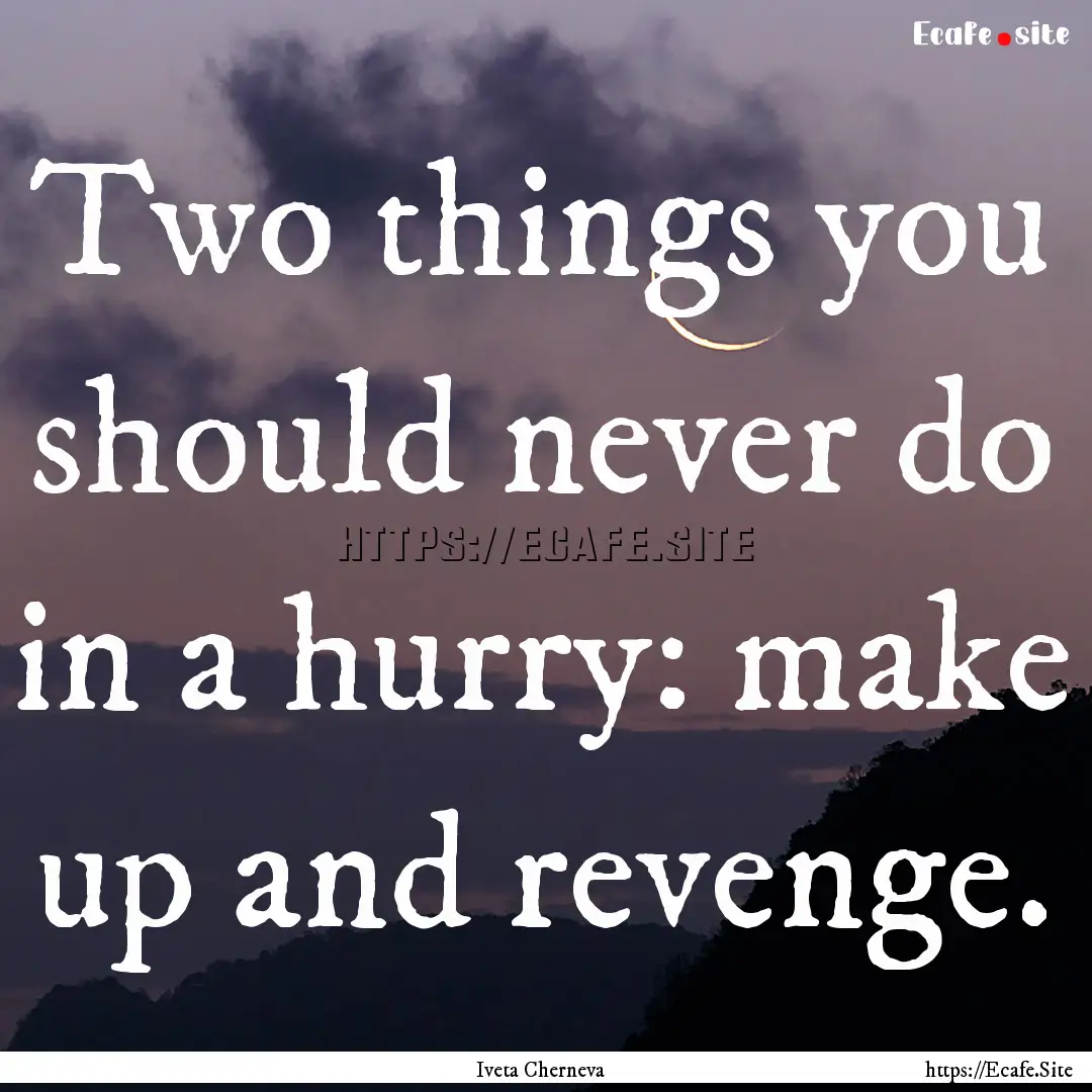 Two things you should never do in a hurry:.... : Quote by Iveta Cherneva