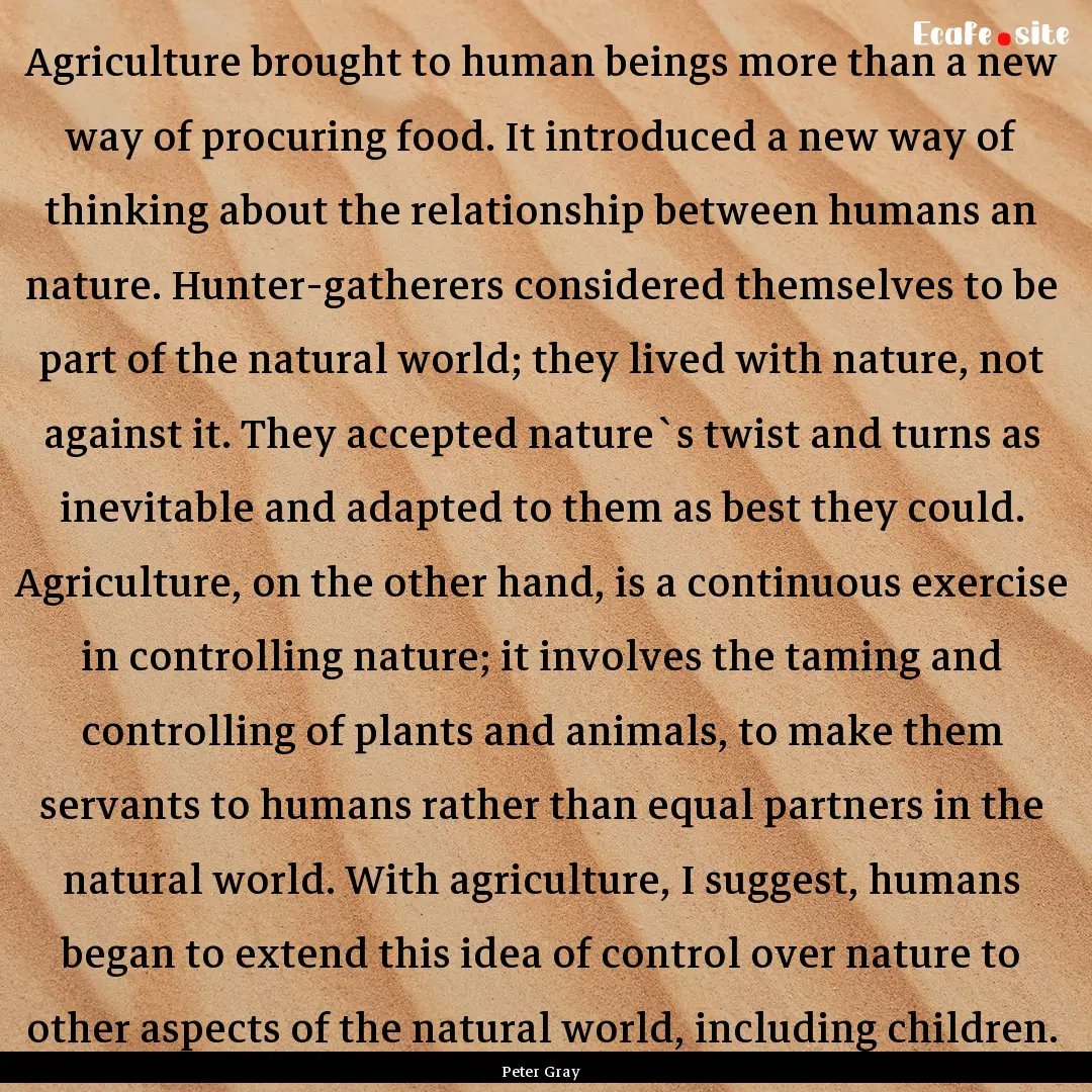 Agriculture brought to human beings more.... : Quote by Peter Gray