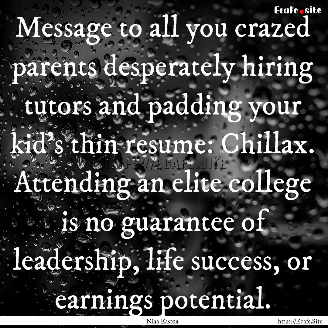 Message to all you crazed parents desperately.... : Quote by Nina Easton