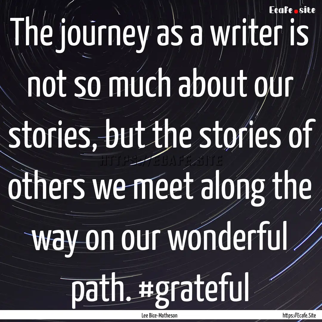 The journey as a writer is not so much about.... : Quote by Lee Bice-Matheson