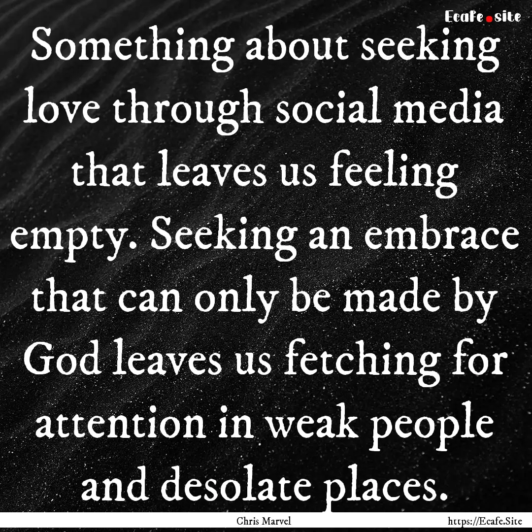 Something about seeking love through social.... : Quote by Chris Marvel