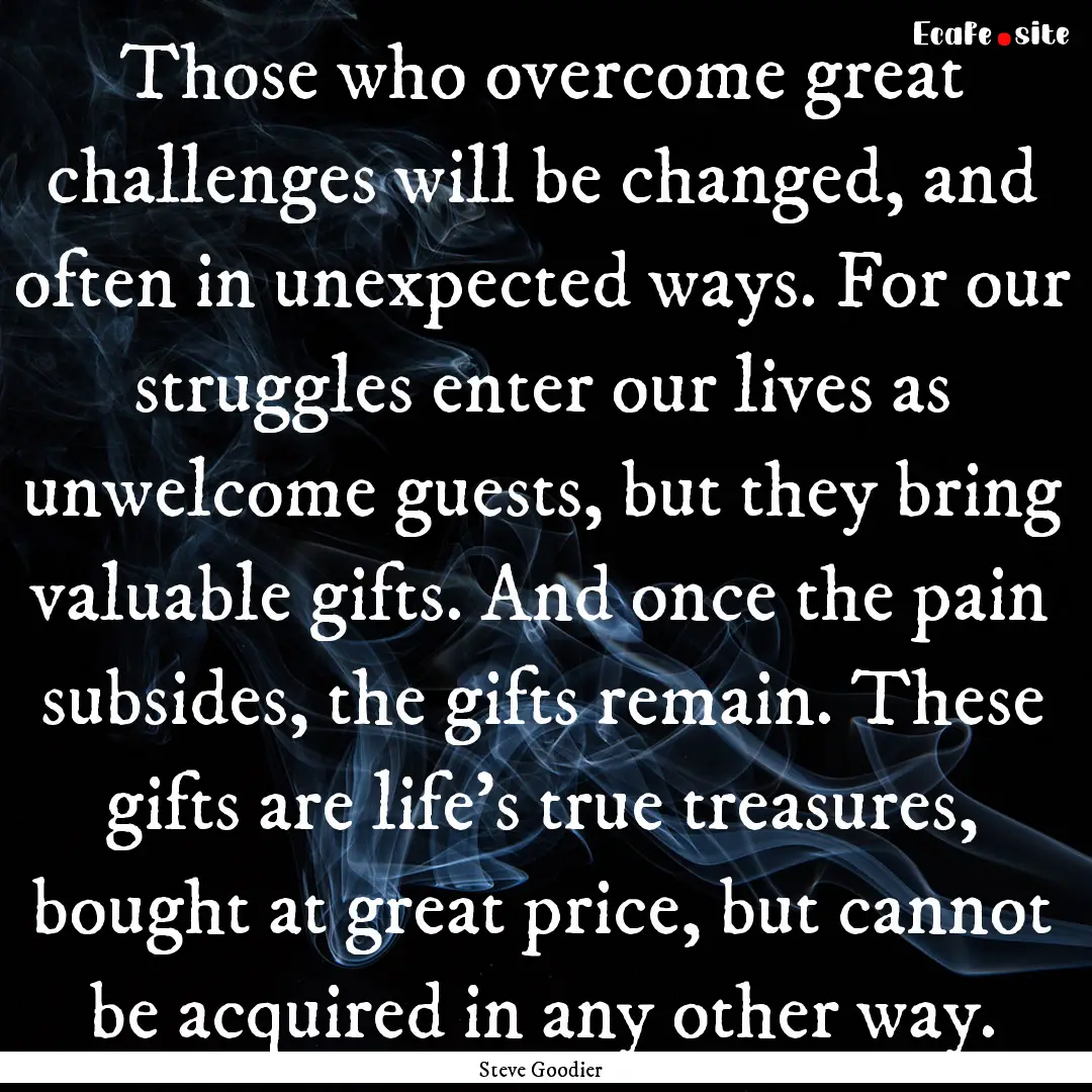 Those who overcome great challenges will.... : Quote by Steve Goodier