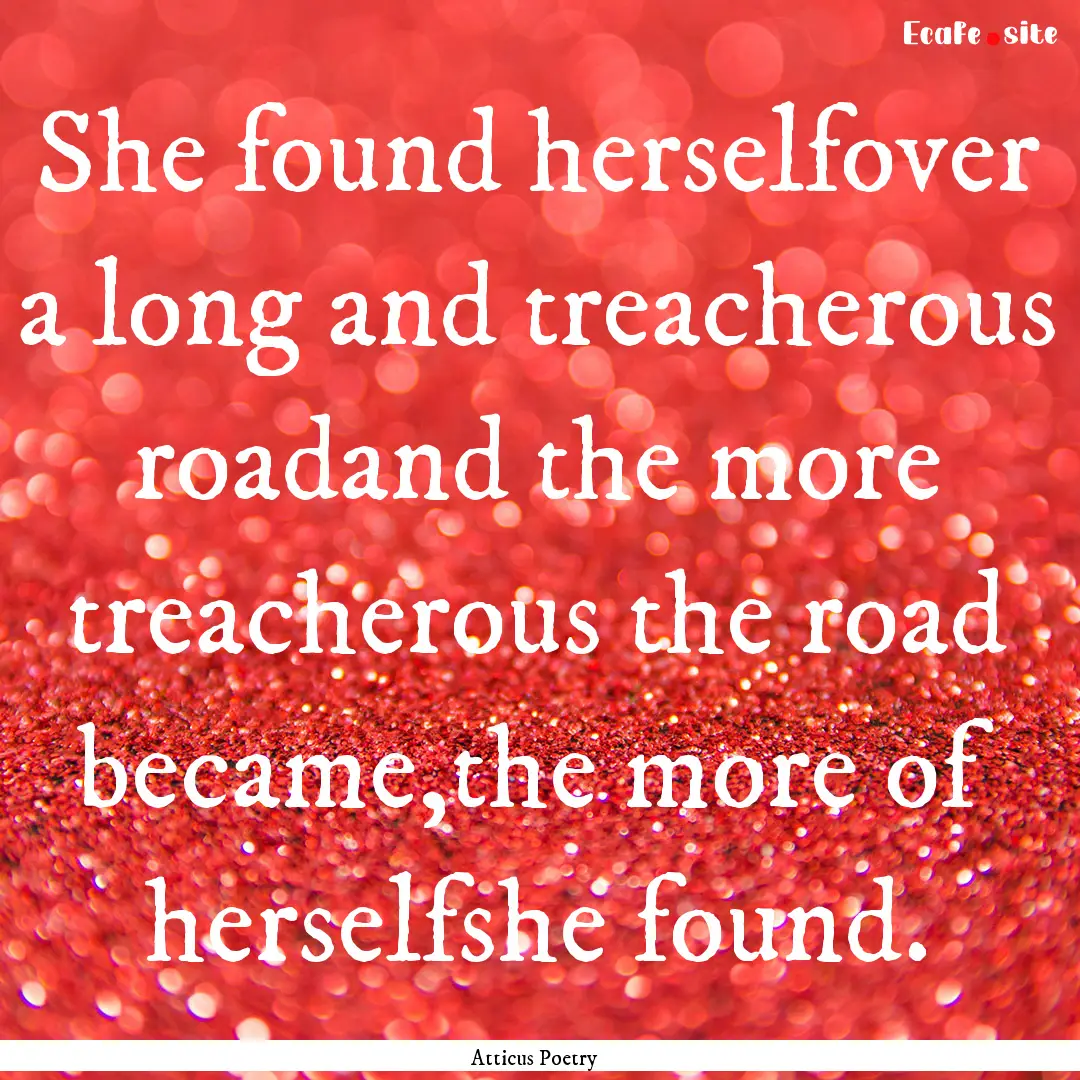 She found herselfover a long and treacherous.... : Quote by Atticus Poetry