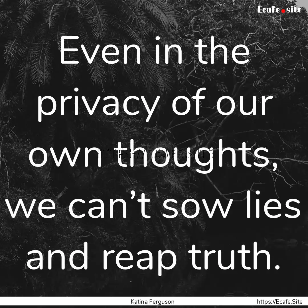 Even in the privacy of our own thoughts,.... : Quote by Katina Ferguson