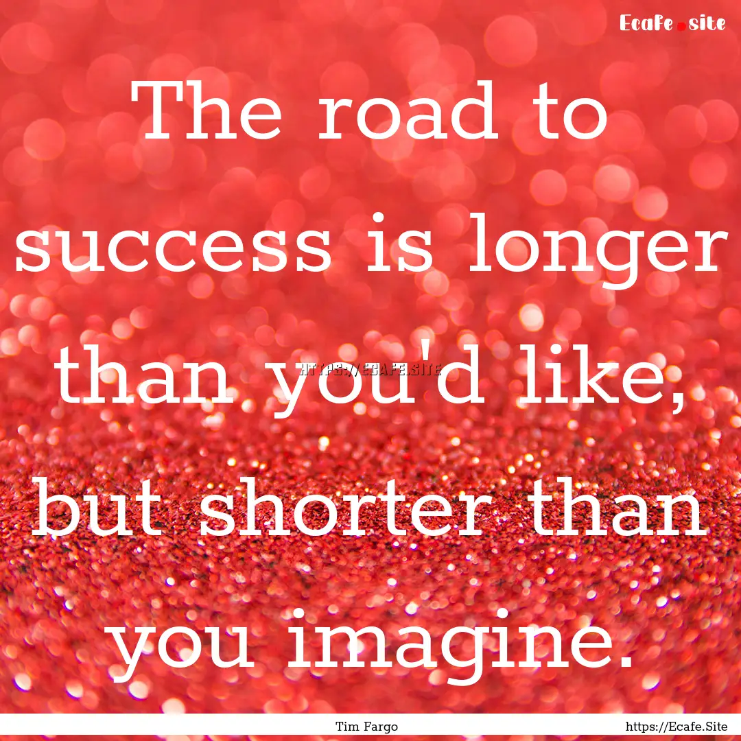 The road to success is longer than you'd.... : Quote by Tim Fargo