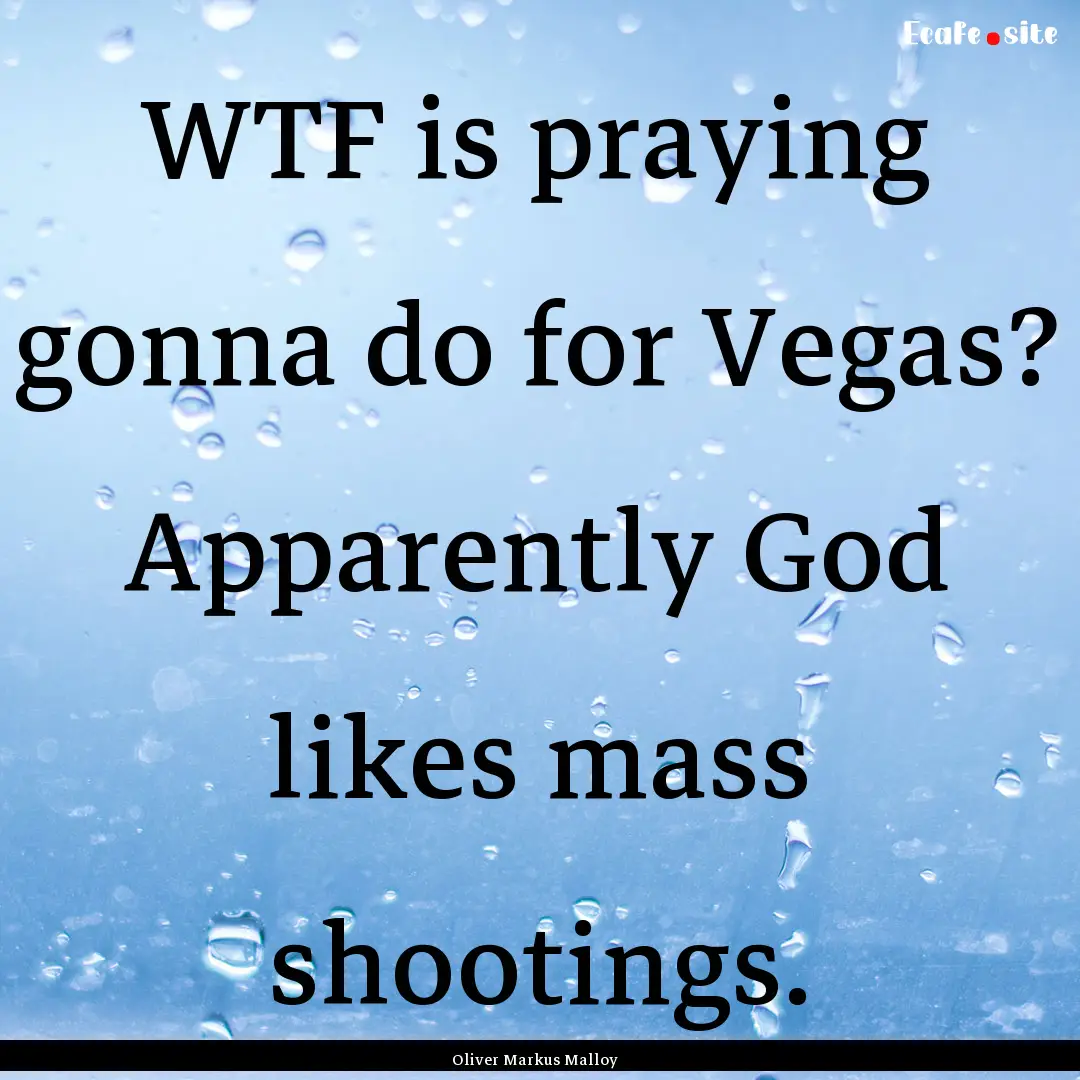 WTF is praying gonna do for Vegas? Apparently.... : Quote by Oliver Markus Malloy