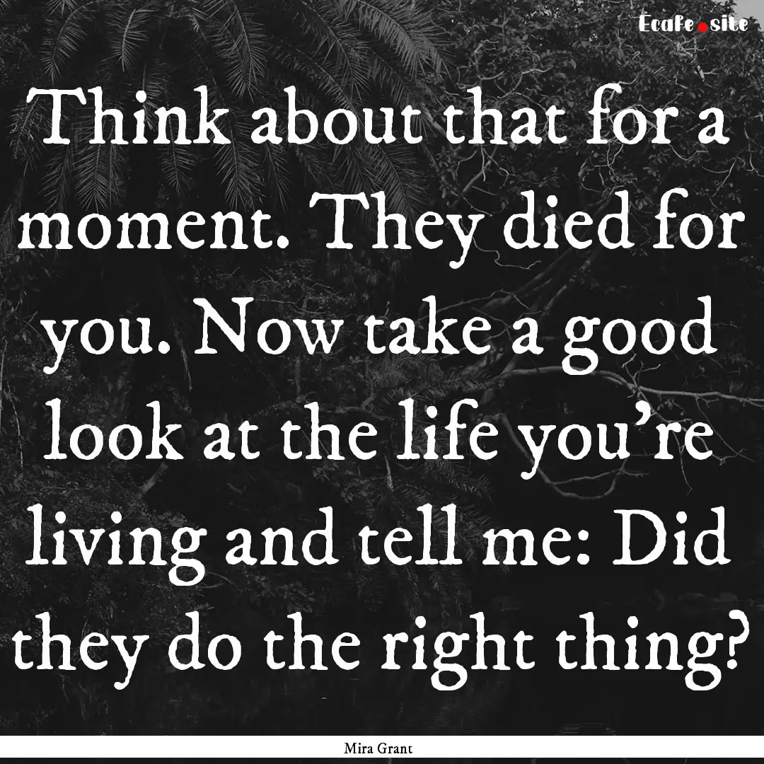 Think about that for a moment. They died.... : Quote by Mira Grant