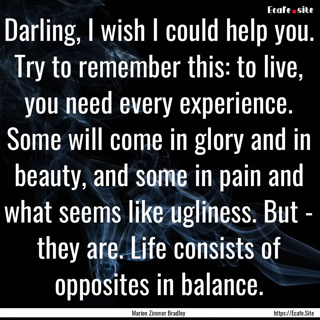 Darling, I wish I could help you. Try to.... : Quote by Marion Zimmer Bradley