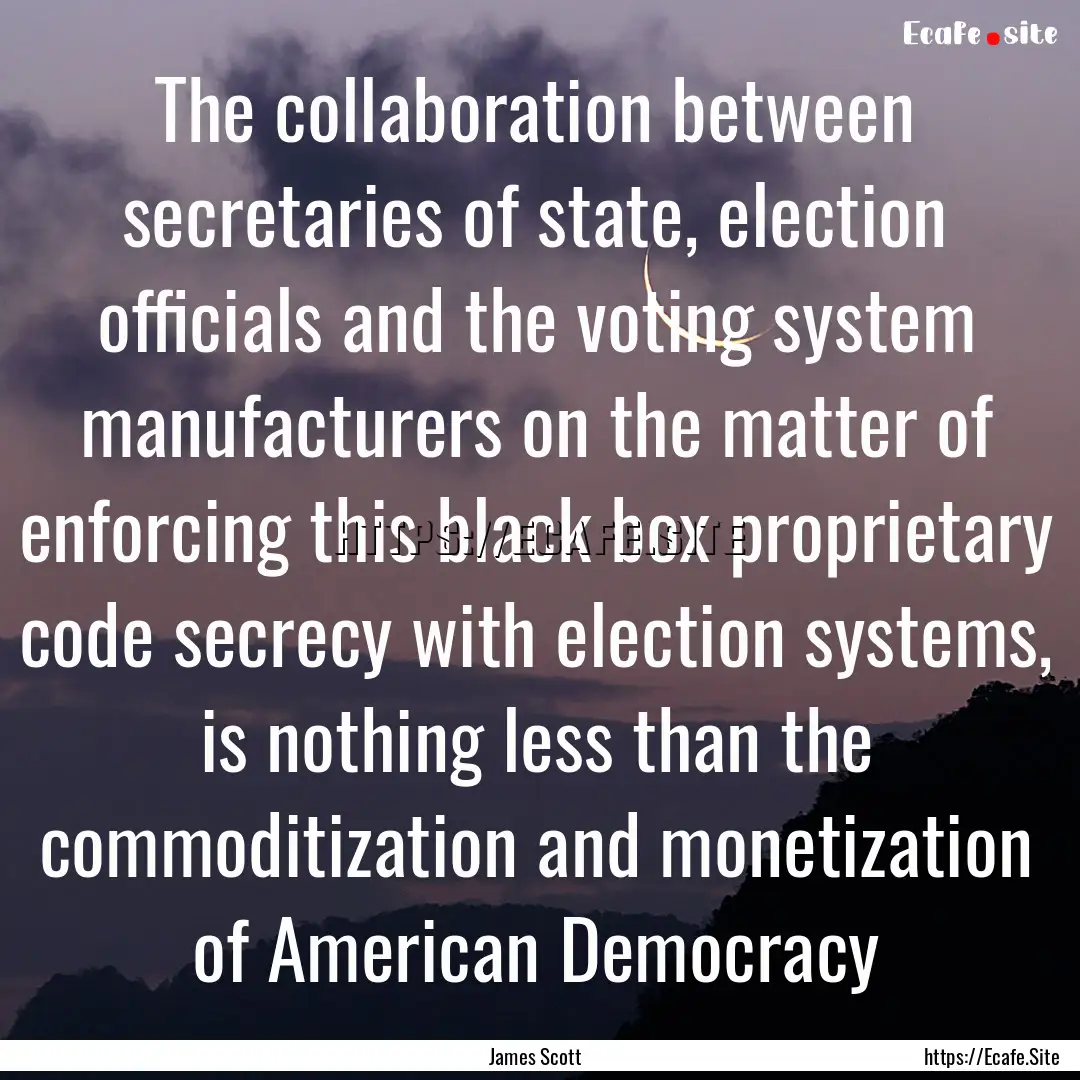 The collaboration between secretaries of.... : Quote by James Scott