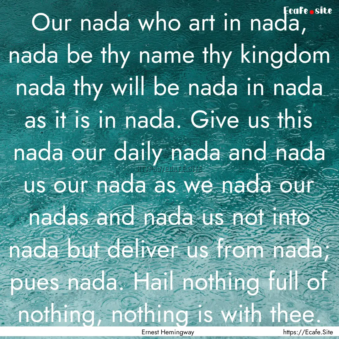 Our nada who art in nada, nada be thy name.... : Quote by Ernest Hemingway