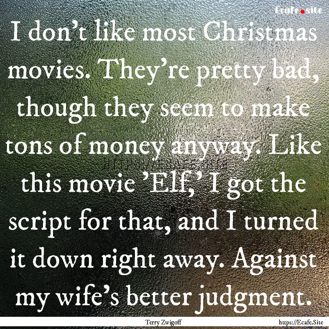 I don't like most Christmas movies. They're.... : Quote by Terry Zwigoff