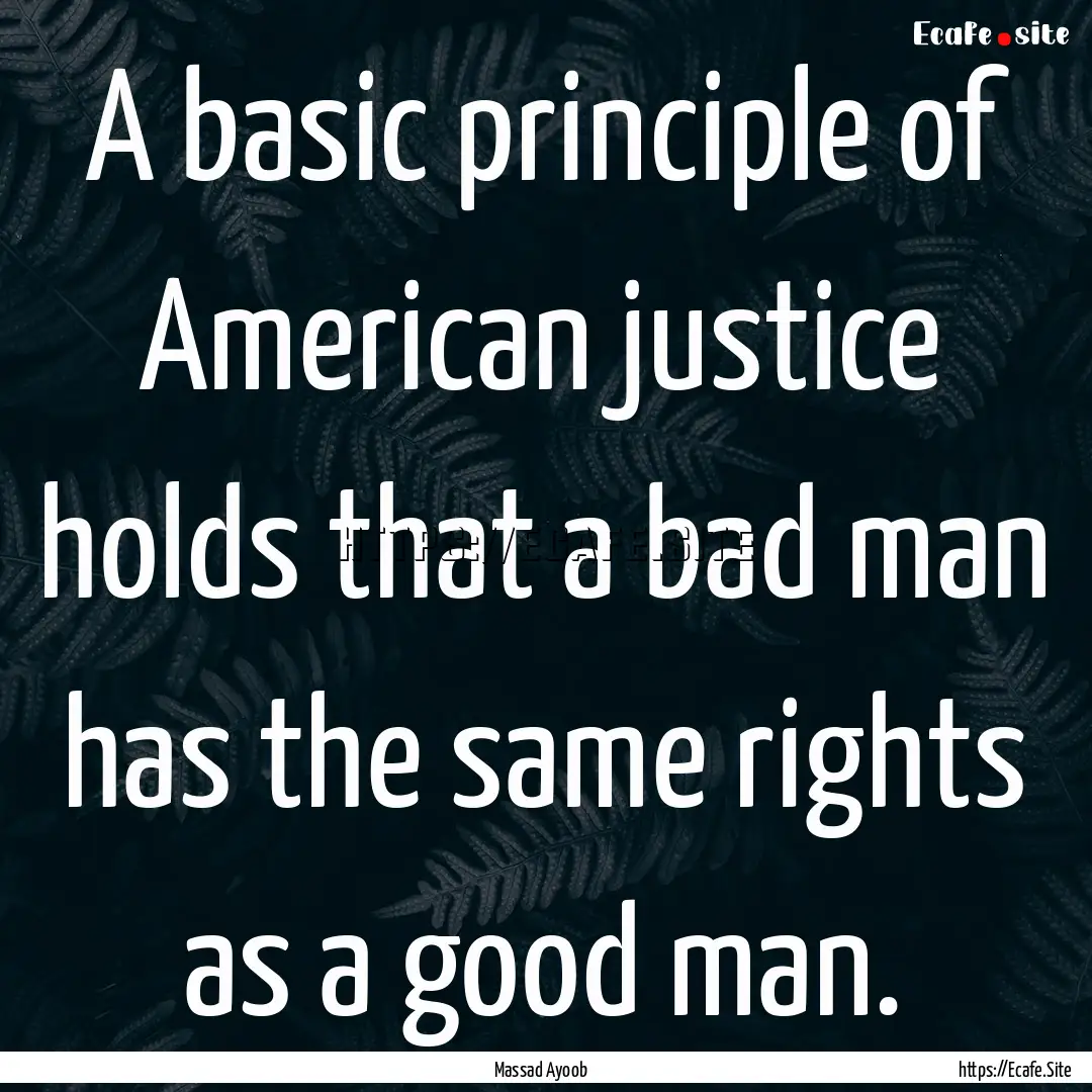 A basic principle of American justice holds.... : Quote by Massad Ayoob