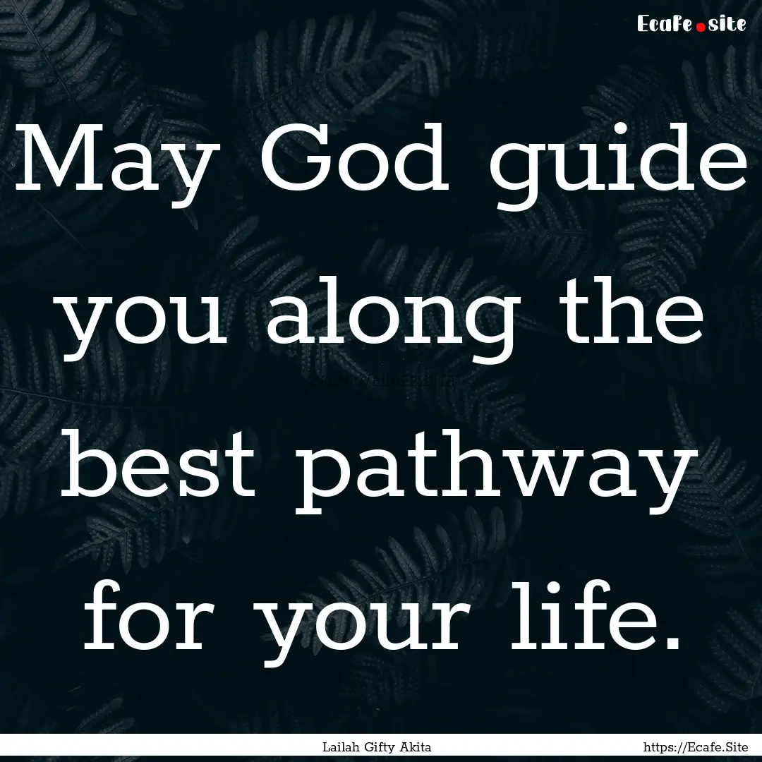 May God guide you along the best pathway.... : Quote by Lailah Gifty Akita