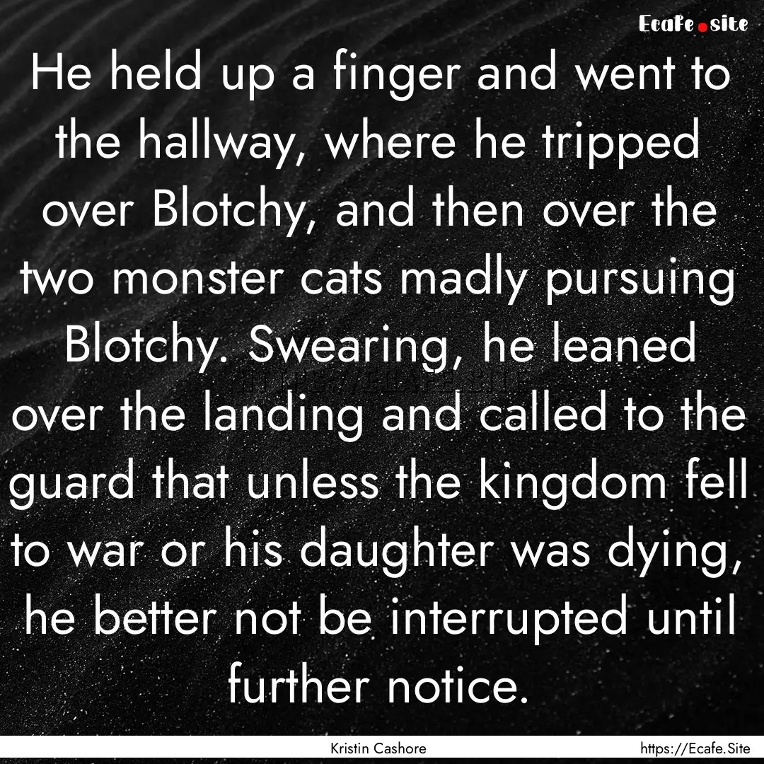 He held up a finger and went to the hallway,.... : Quote by Kristin Cashore