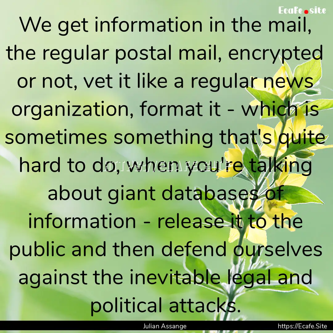 We get information in the mail, the regular.... : Quote by Julian Assange