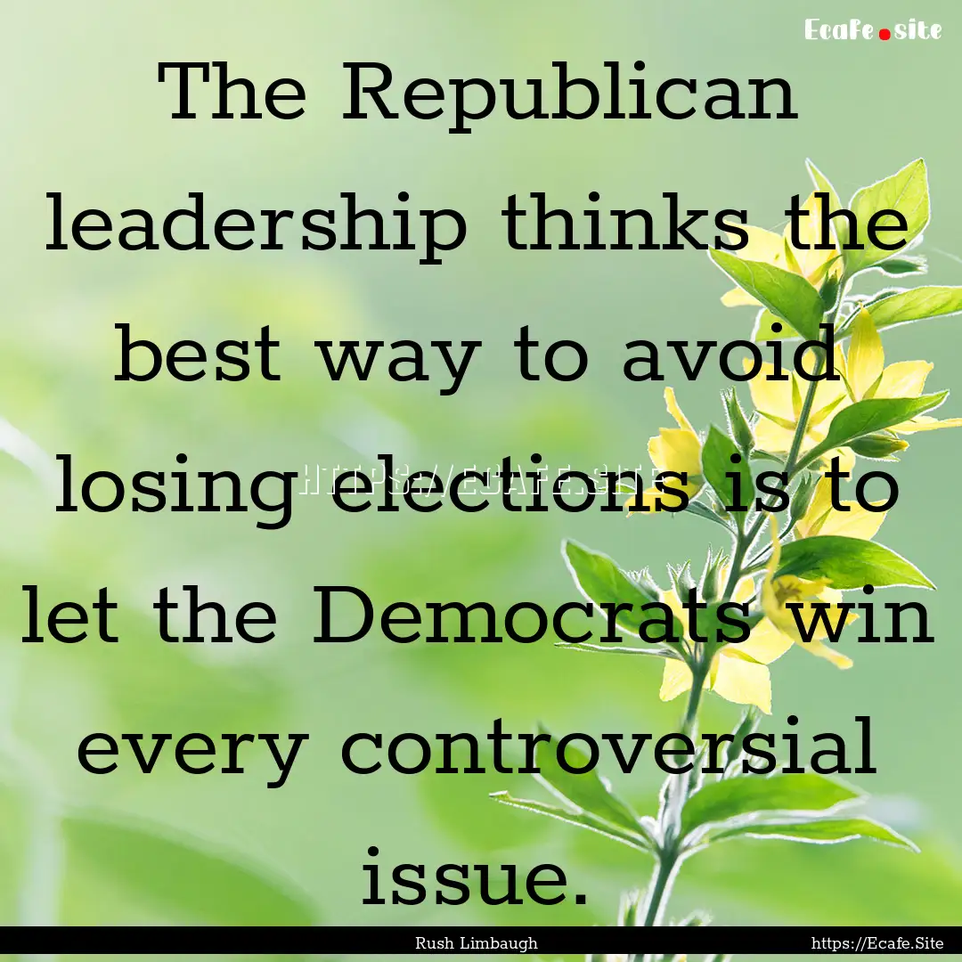 The Republican leadership thinks the best.... : Quote by Rush Limbaugh