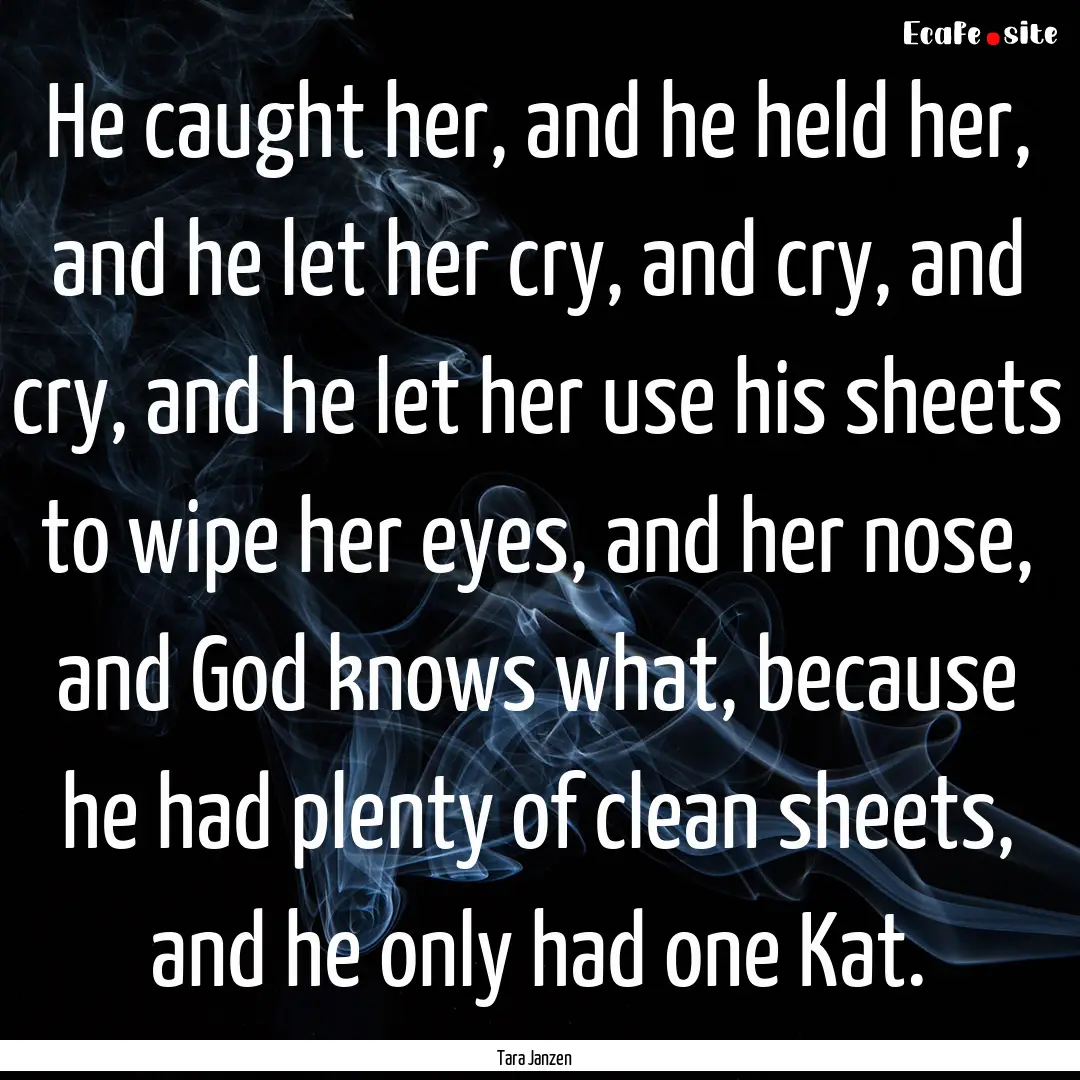 He caught her, and he held her, and he let.... : Quote by Tara Janzen