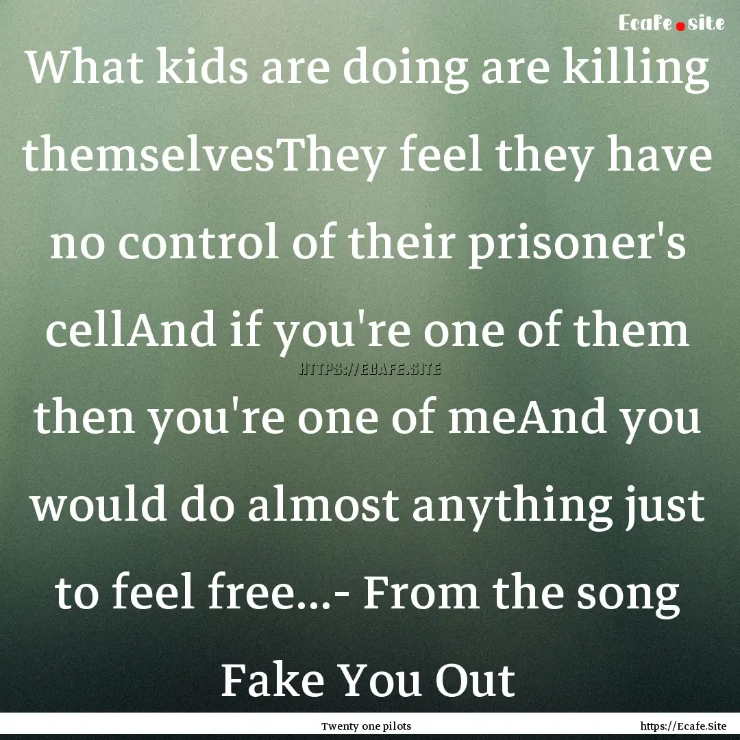 What kids are doing are killing themselvesThey.... : Quote by Twenty one pilots