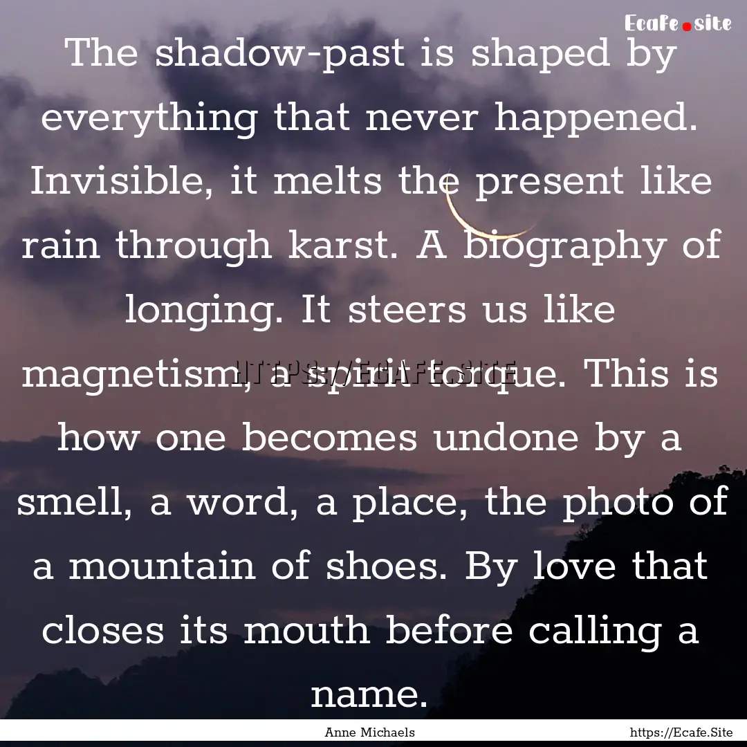 The shadow-past is shaped by everything that.... : Quote by Anne Michaels